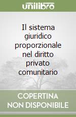 Il sistema giuridico proporzionale nel diritto privato comunitario libro