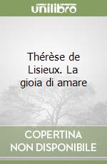 Thérèse de Lisieux. La gioia di amare