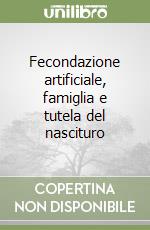 Fecondazione artificiale, famiglia e tutela del nascituro