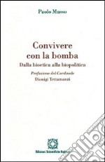 Convivere con la bomba. Dalla bioetica alla politica libro