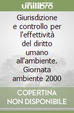 Giurisdizione e controllo per l'effettività del diritto umano all'ambiente. Giornata ambiente 2000 libro