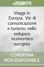 Viaggi in Europa. Vie di comunicazione e turismo nello sviluppo economico europeo libro