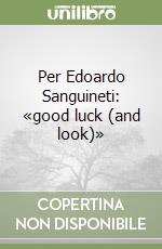 Per Edoardo Sanguineti: «good luck (and look)» libro