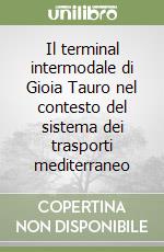 Il terminal intermodale di Gioia Tauro nel contesto del sistema dei trasporti mediterraneo libro