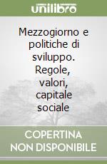 Mezzogiorno e politiche di sviluppo. Regole, valori, capitale sociale libro