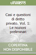 Casi e questioni di diritto privato. Vol. 1: Le nozioni preliminari libro