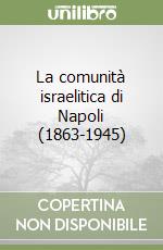 La comunità israelitica di Napoli (1863-1945) libro