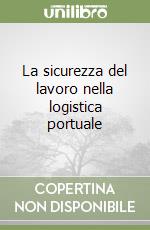 La sicurezza del lavoro nella logistica portuale libro