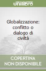 Globalizzazione: conflitto o dialogo di civiltà libro