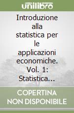 Introduzione alla statistica per le applicazioni economiche. Vol. 1: Statistica descrittiva