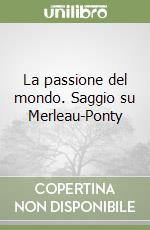 La passione del mondo. Saggio su Merleau-Ponty libro