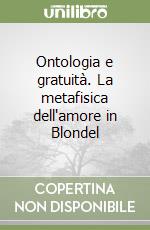 Ontologia e gratuità. La metafisica dell'amore in Blondel libro