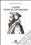 Calvino punto di convergenza. Simbolismo e presenza reale nella Santa Cerra libro
