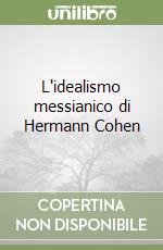 L'idealismo messianico di Hermann Cohen libro