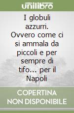 I globuli azzurri. Ovvero come ci si ammala da piccoli e per sempre di tifo... per il Napoli libro