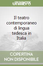 Il teatro contemporaneo di lingua tedesca in Italia libro