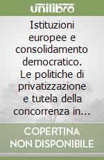 Istituzioni europee e consolidamento democratico. Le politiche di privatizzazione e tutela della concorrenza in Polonia, Ungheria e Repubblica Ceca