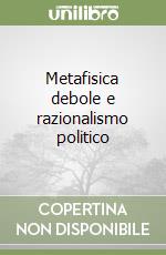 Metafisica debole e razionalismo politico