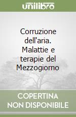 Corruzione dell'aria. Malattie e terapie del Mezzogiorno libro