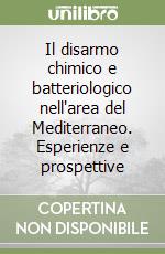 Il disarmo chimico e batteriologico nell'area del Mediterraneo. Esperienze e prospettive