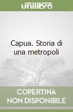 Capua. Storia di una metropoli libro