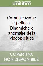 Comunicazione e politica. Dinamiche e anomalie della videopolitica