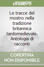 Le tracce del mostro nella tradizione britannica tardomedievale. Antologia di racconti libro