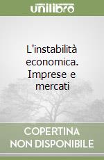 L'instabilità economica. Imprese e mercati libro