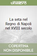 La seta nel Regno di Napoli nel XVIII secolo libro