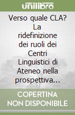 Verso quale CLA? La ridefinizione dei ruoli dei Centri Linguistici di Ateneo nella prospettiva dei nuovi ordinamenti didattici