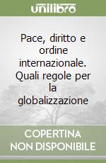 Pace, diritto e ordine internazionale. Quali regole per la globalizzazione libro