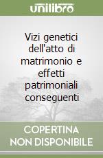 Vizi genetici dell'atto di matrimonio e effetti patrimoniali conseguenti libro