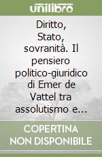 Diritto, Stato, sovranità. Il pensiero politico-giuridico di Emer de Vattel tra assolutismo e rivoluzione libro