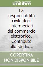 La responsabilità civile degli intermediari del commercio elettronico. Contributo allo studio dell'illecito plurisoggettivo permanente