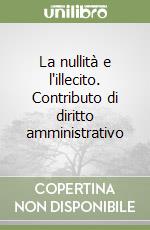 La nullità e l'illecito. Contributo di diritto amministrativo