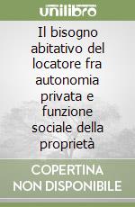 Il bisogno abitativo del locatore fra autonomia privata e funzione sociale della proprietà libro