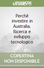 Perchè investire in Australia. Ricerca e sviluppo tecnologico libro