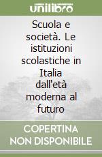 Scuola e società. Le istituzioni scolastiche in Italia dall'età moderna al futuro