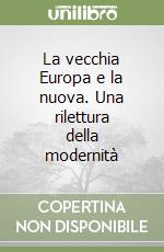 La vecchia Europa e la nuova. Una rilettura della modernità