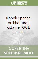 Napoli-Spagna. Architettura e città nel XVIII secolo libro