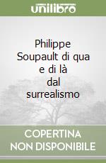 Philippe Soupault di qua e di là dal surrealismo