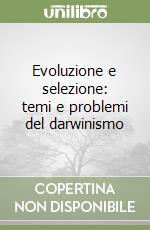 Evoluzione e selezione: temi e problemi del darwinismo libro