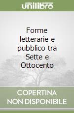 Forme letterarie e pubblico tra Sette e Ottocento libro