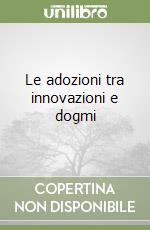 Le adozioni tra innovazioni e dogmi libro