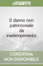 Il danno non patrimoniale da inadempimento