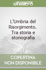 L'Umbria del Risorgimento. Tra storia e storiografia libro