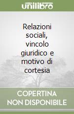 Relazioni sociali, vincolo giuridico e motivo di cortesia libro