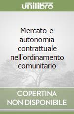 Mercato e autonomia contrattuale nell'ordinamento comunitario