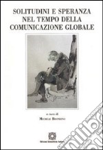 Solitudine e speranza nel tempo della comunicazione globale libro