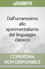 Dall'umanesimo allo sperimentalismo del linguaggio classico libro